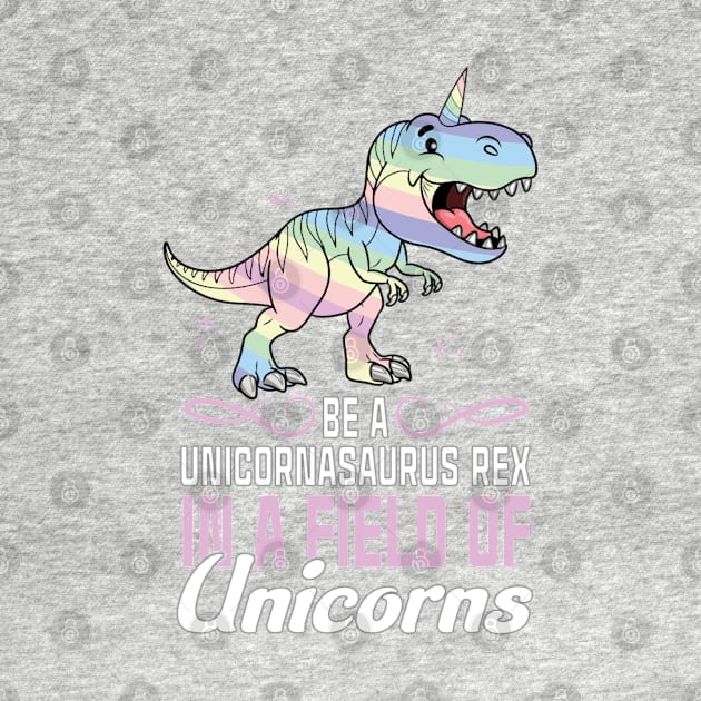 Be a unicornasaurus rex in a field of unicorns by Peach Lily Rainbow